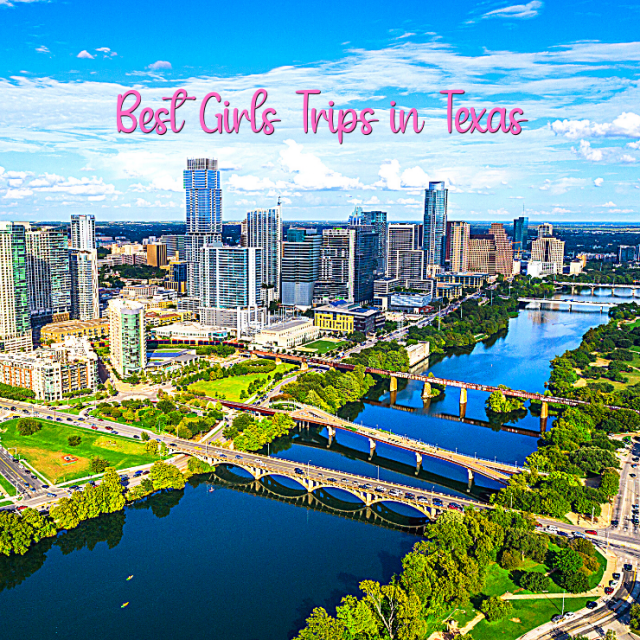 5 Epic Places for a Girls Weekend in Texas Best Spots for a Texas Getaway