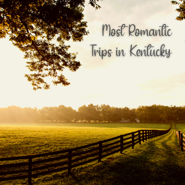 Where to Go for a Dreamy Romantic Getaway in Kentucky