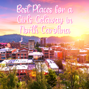 Best Girlfriend Getaways in North Carolina
