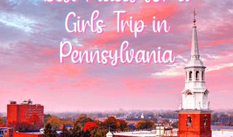 Best Places to Go for Girlfriend Getaway in Pennsylvania.